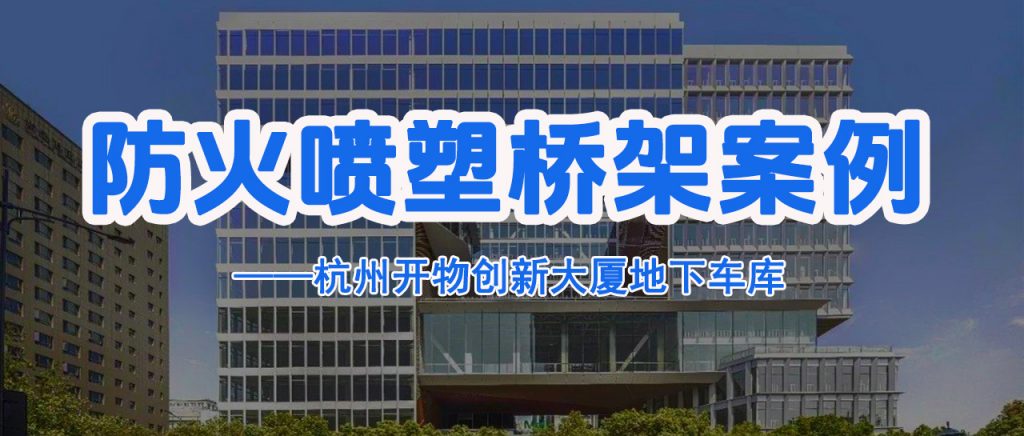 防火噴塑橋架應(yīng)用分享-杭州開物創(chuàng)新大廈地下車庫